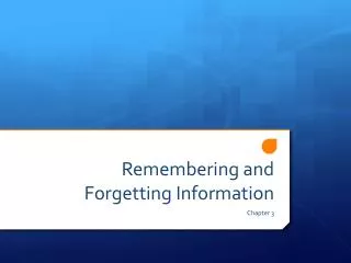 Remembering and Forgetting Information