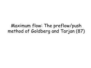 Maximum flow: The preflow/push method of Goldberg and Tarjan (87)