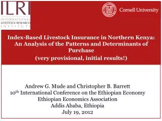 Andrew G. Mude and Christopher B. Barrett 10 th International Conference on the Ethiopian Economy