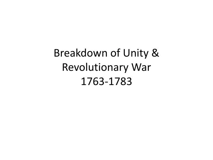 breakdown of unity revolutionary war 1763 1783