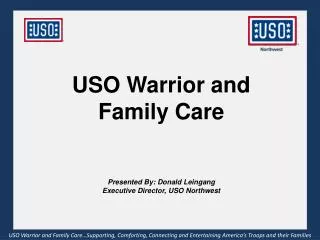 USO Warrior and Family Care Presented By: Donald Leingang Executive Director, USO Northwest