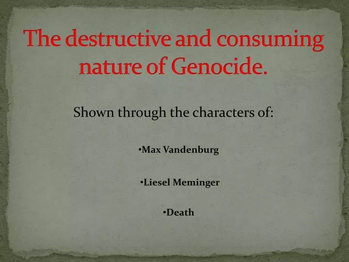 the destructive and consuming nature of genocide