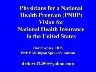 David Apsey, DDS PNHP Michigan Speakers Bureau drdavid2450@yahoo.com