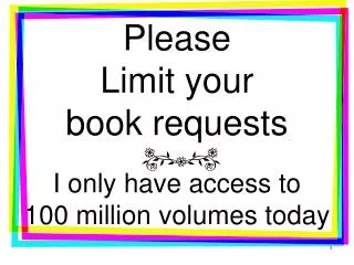 Please Limit your book requests I only have access to 100 million volumes today
