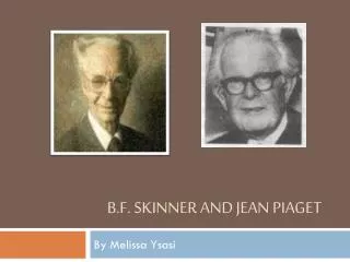 B.F. Skinner and Jean Piaget