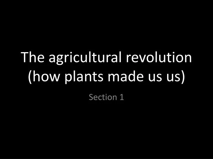 the agricultural revolution how plants made us us