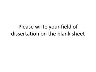 Please write your field of dissertation on the blank sheet
