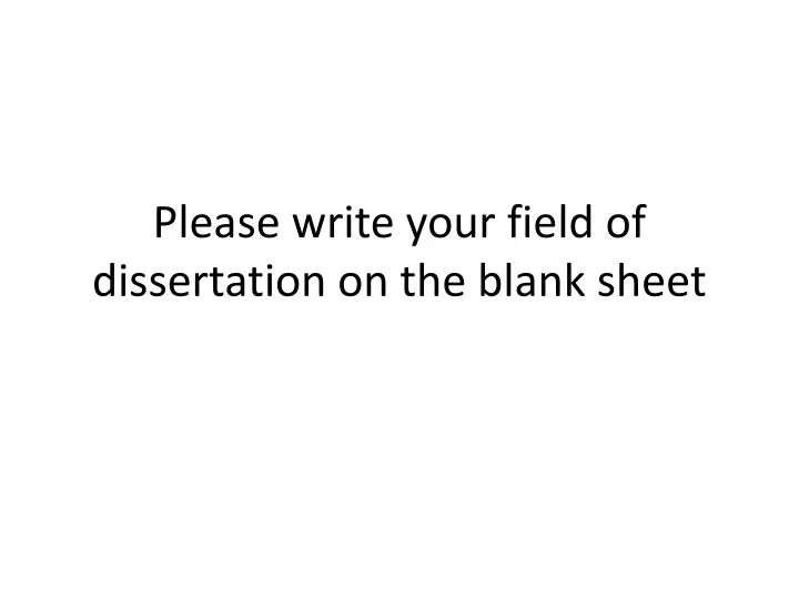 please write your field of dissertation on the blank sheet