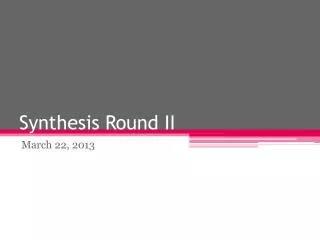 Synthesis Round II
