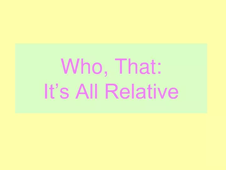 who that it s all relative