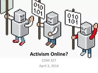 Activism Online ? COM 327 April 3, 2014