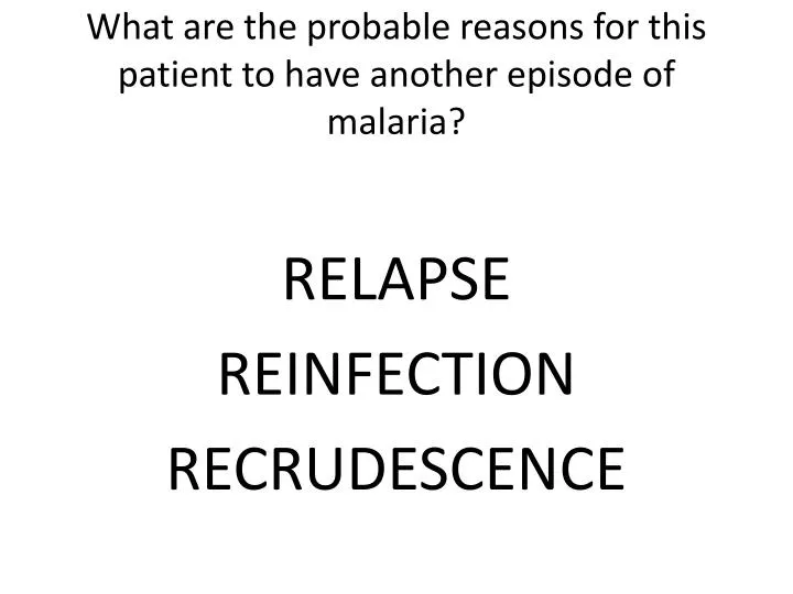 what are the probable reasons for this patient to have another episode of malaria