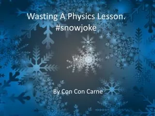 Wasting A Physics Lesson. # snowjoke