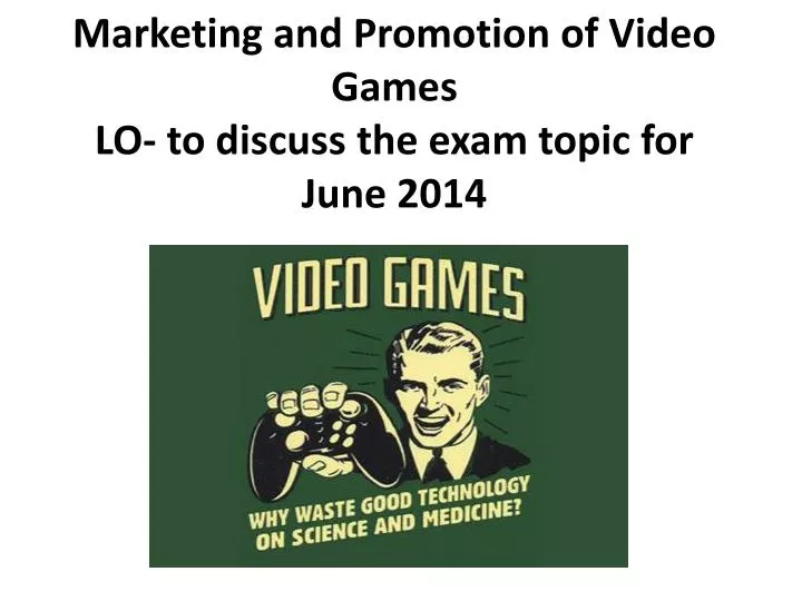 marketing and promotion of video games lo to discuss the exam topic for june 2014