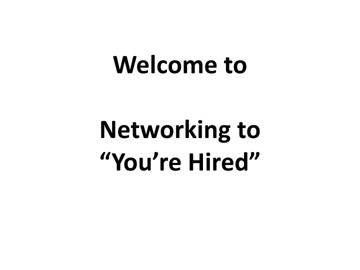 welcome to networking to you re hired