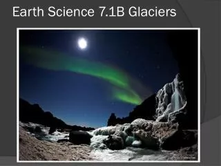 Earth Science 7.1B Glaciers