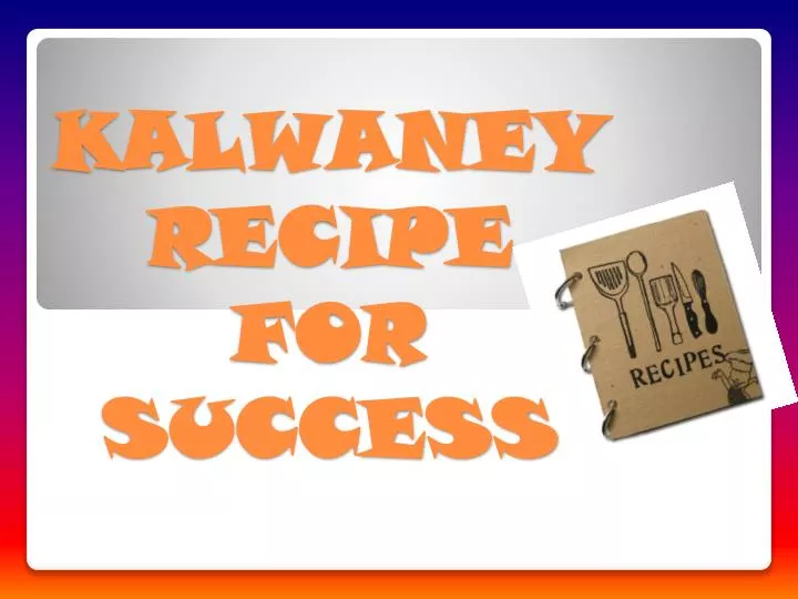 kalwaney recipe for success