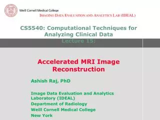 Ashish Raj, PhD Image Data Evaluation and Analytics Laboratory (IDEAL) Department of Radiology