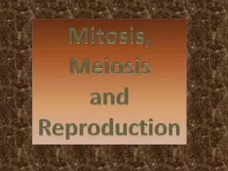Mitosis, Meiosis and Reproduction