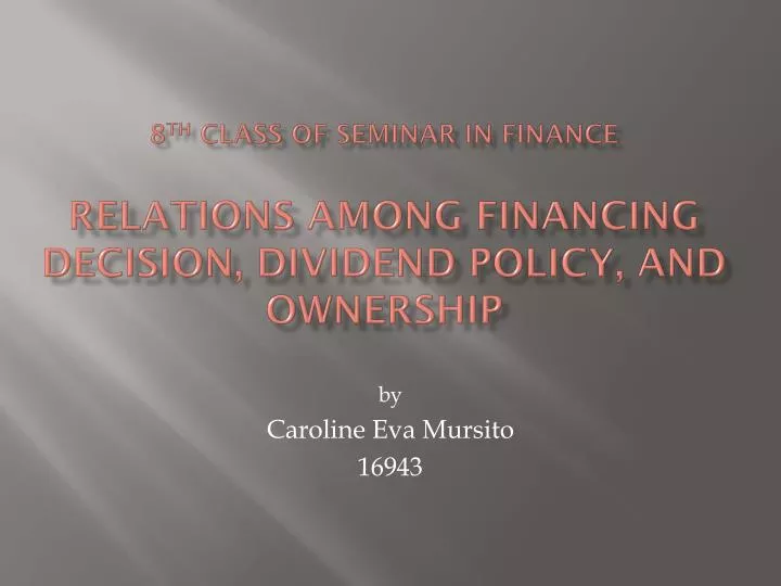 8 th class of seminar in finance relations among financing decision dividend policy and ownership
