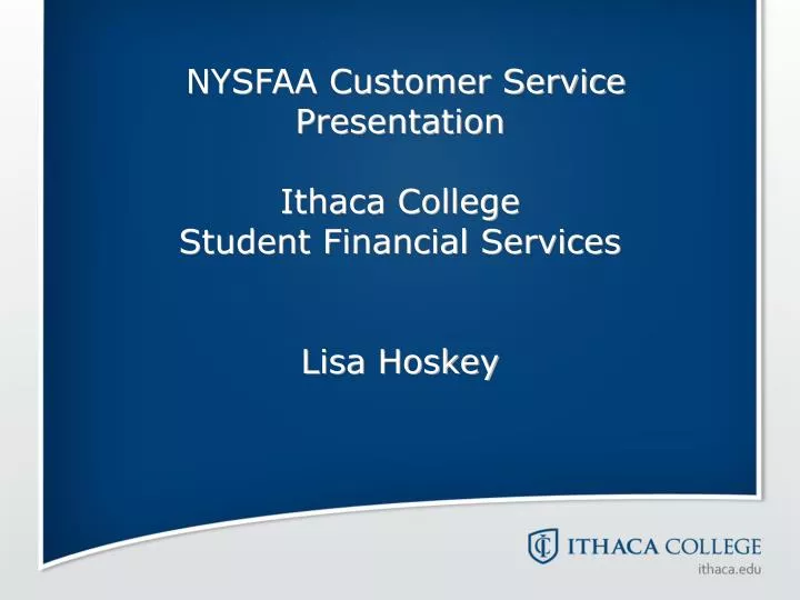 nysfaa customer service presentation ithaca college student financial services lisa hoskey