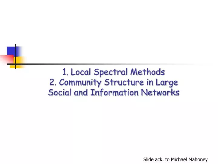 1 local spectral methods 2 community structure in large social and information networks