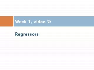 Week 1, video 2: Regressors