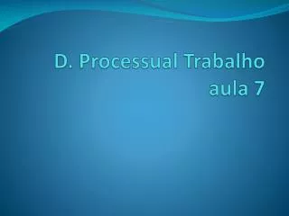 D. Processual Trabalho aula 7