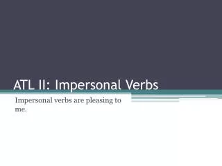 ATL II: Impersonal Verbs