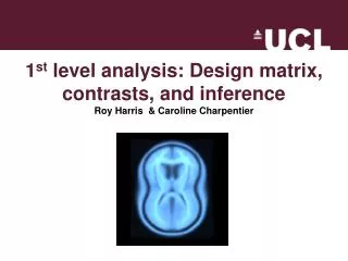 1 st level analysis: Design matrix, contrasts, and inference Roy Harris &amp; Caroline Charpentier
