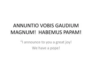 ANNUNTIO VOBIS GAUDIUM MAGNUM! HABEMUS PAPAM!