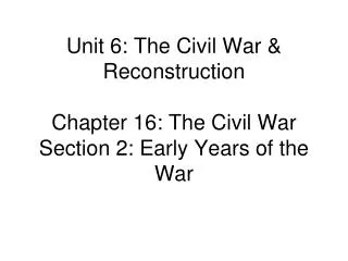 Unit 6: The Civil War &amp; Reconstruction Chapter 16: The Civil War Section 2: Early Years of the War