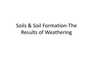 Soils &amp; Soil Formation-The Results of Weathering