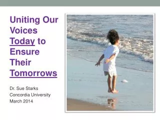 Uniting Our Voices Today to Ensure Their Tomorrows Dr. Sue Starks Concordia University