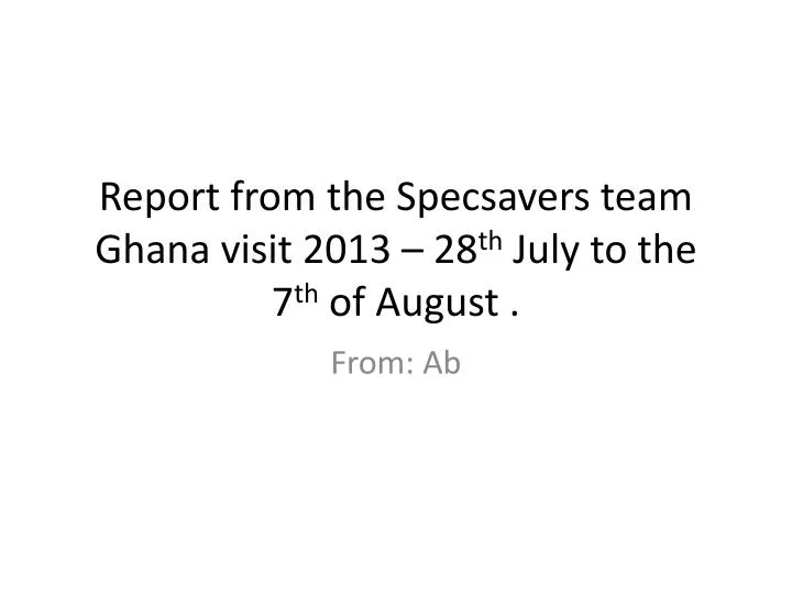 report from the specsavers team ghana visit 2013 28 th july to the 7 th of august