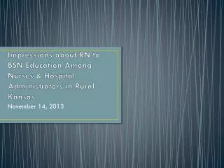 Impressions about RN to BSN Education Among Nurses &amp; Hospital Administrators in Rural Kansas