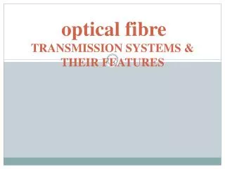 optical fibre TRANSMISSION SYSTEMS &amp; THEIR FEATURES