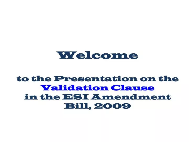 welcome to the presentation on the validation clause in the esi amendment bill 2009