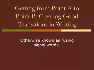 Getting from Point A to Point B: Creating Good Transitions in Writing