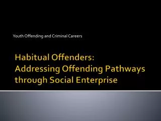 Habitual Offenders: Addressing Offending Pathways through Social Enterprise