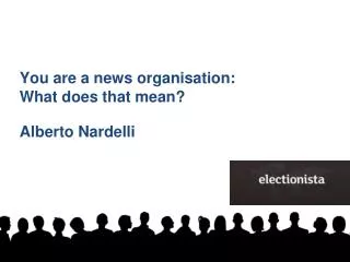 You are a news organisation : What does that mean? Alberto Nardelli