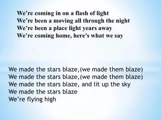 We made the stars blaze,(we made them blaze) We made the stars blaze,(we made them blaze)