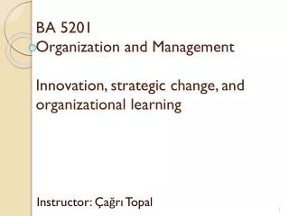 BA 5201 Organization and Management Innovation, strategic change, and organizational learning