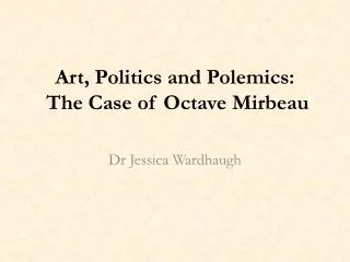 Art, Politics and Polemics: The Case of Octave Mirbeau