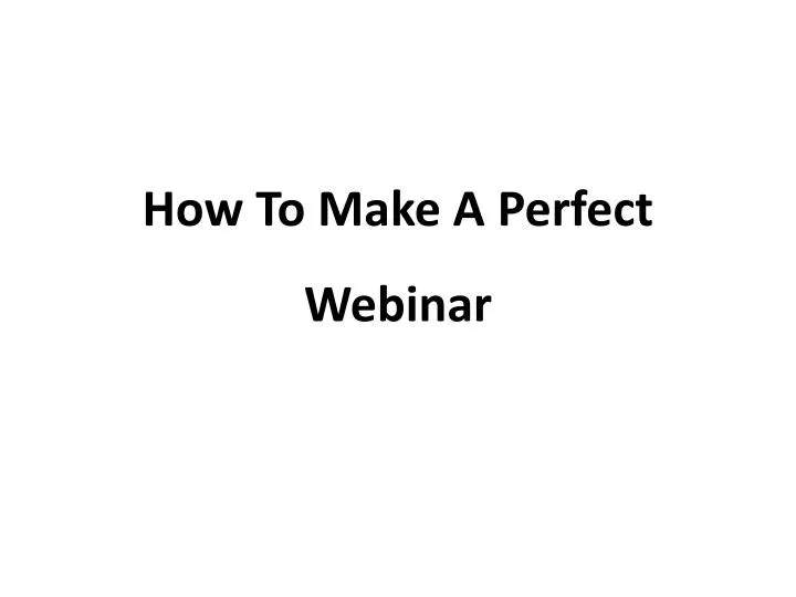 how to make a perfect webinar