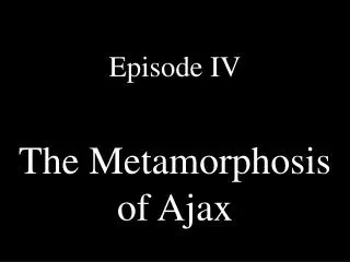 The Metamorphosis of Ajax