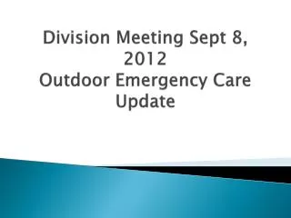 Division Meeting Sept 8, 2012 Outdoor Emergency Care Update