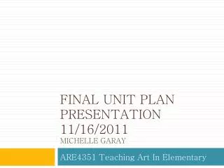 Final unit Plan Presentation 11/16/2011 Michelle Garay