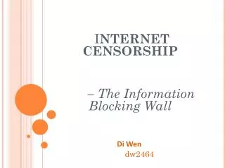 I NTERNET CENSORSHIP – The Information Blocking Wall Di Wen