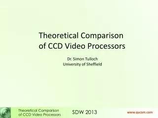 Theoretical Comparison of CCD Video Processors Dr. Simon Tulloch University of Sheffield